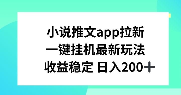 小说推文APP拉新，一键挂JI新玩法，收益稳定日入200+【揭秘】-解忧云网络