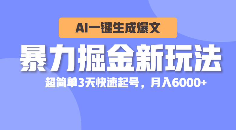 （10684期）暴力掘金新玩法，AI一键生成爆文，超简单3天快速起号，月入6000+-解忧云网络