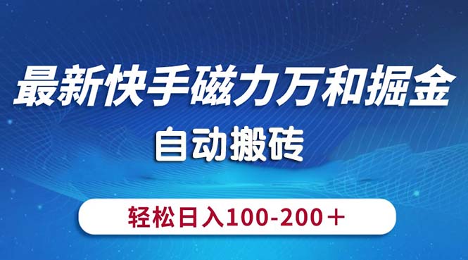 （10956期）最新快手磁力万和掘金，自动搬砖，轻松日入100-200，操作简单-解忧云网络