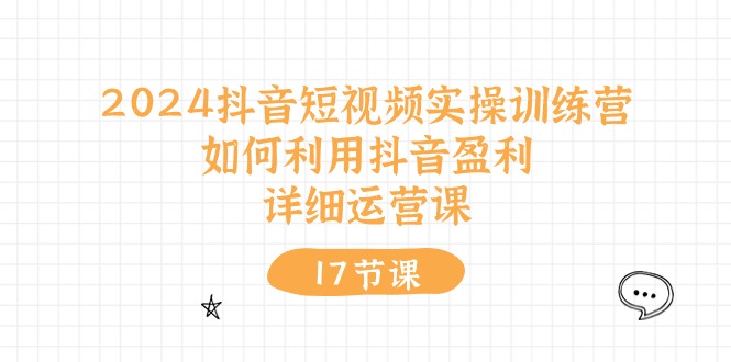 （10948期）2024抖音短视频实操训练营：如何利用抖音盈利，详细运营课（27节视频课）-解忧云网络