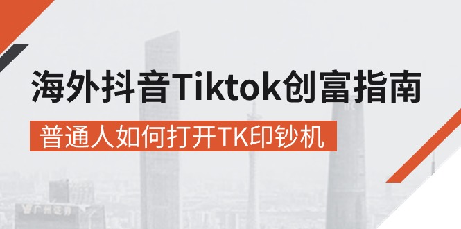 （10936期）海外抖音-Tiktok 创富指南，普通人如何打开TK印钞机-解忧云网络