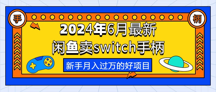 （10831期）2024年6月最新闲鱼卖switch游戏手柄，新手月入过万的第一个好项目-解忧云网络