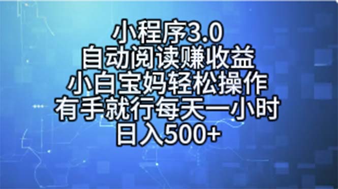 （11316期）小程序3.0，自动阅读赚收益，小白宝妈轻松操作，有手就行，每天一小时…-解忧云网络