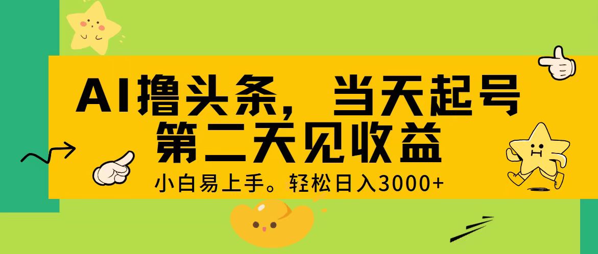 （11314期） AI撸头条，轻松日入3000+，当天起号，第二天见收益。-解忧云网络