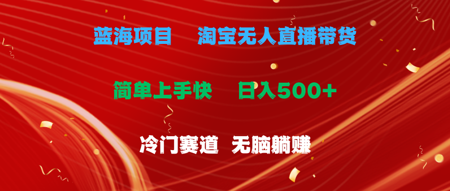 （11297期）蓝海项目  淘宝无人直播冷门赛道  日赚500+无脑躺赚  小白有手就行-解忧云网络