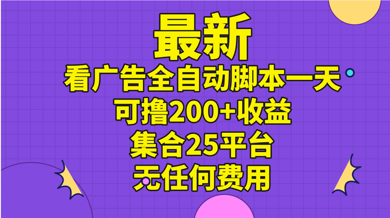 （11301期）最新看广告全自动脚本一天可撸200+收益 。集合25平台 ，无任何费用-解忧云网络