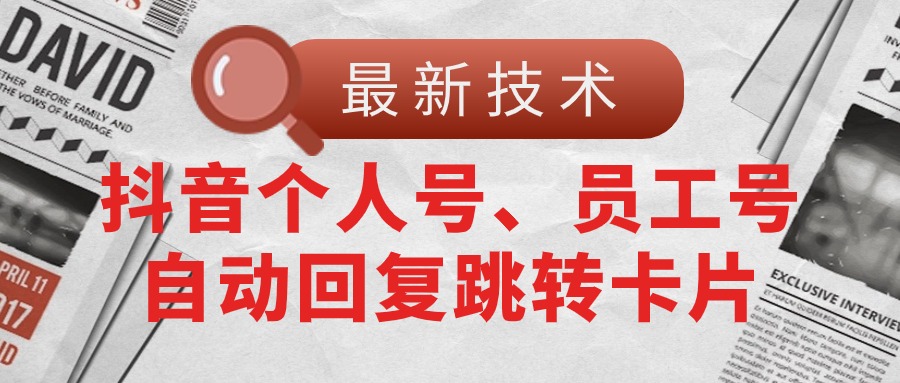 （11202期）【最新技术】抖音个人号、员工号自动回复跳转卡片-解忧云网络