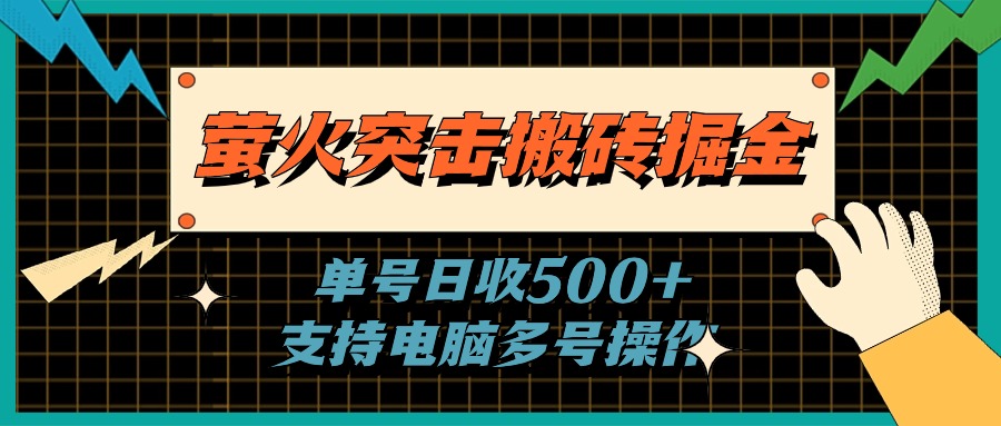 （11170期）萤火突击搬砖掘金，单日500+，支持电脑批量操作-解忧云网络