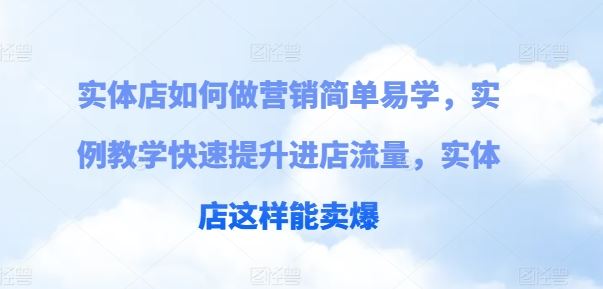 实体店如何做营销简单易学，实例教学快速提升进店流量，实体店这样能卖爆-解忧云网络