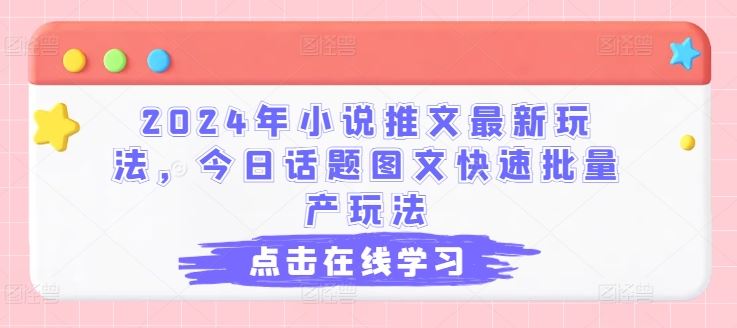 2024年小说推文最新玩法，今日话题图文快速批量产玩法-解忧云网络