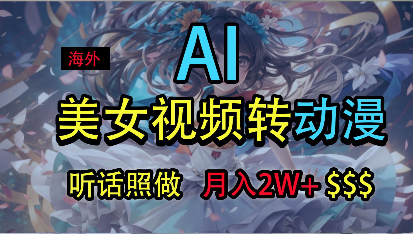 海外美女视频变动漫，月入2万+，无脑操作秘籍-解忧云网络