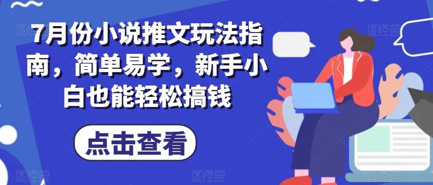 7月份小说推文玩法指南，简单易学，新手小白也能轻松搞钱-解忧云网络