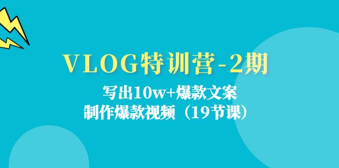 VLOG特训营第2期：写出10w+爆款文案，制作爆款视频（18节课）-解忧云网络