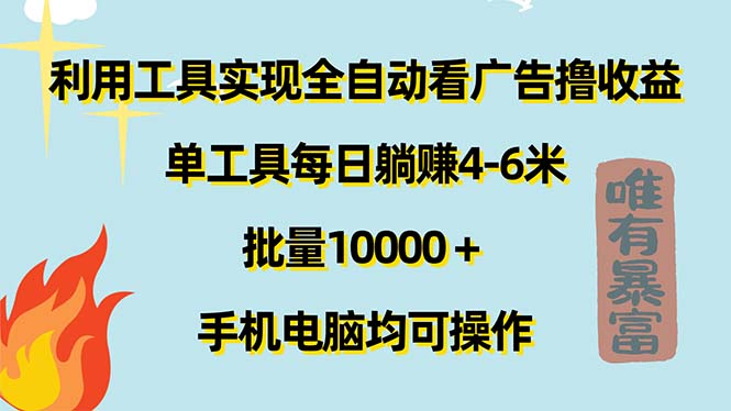 （11630期）利用工具实现全自动看广告撸收益，单工具每日躺赚4-6米 ，批量10000＋…-解忧云网络