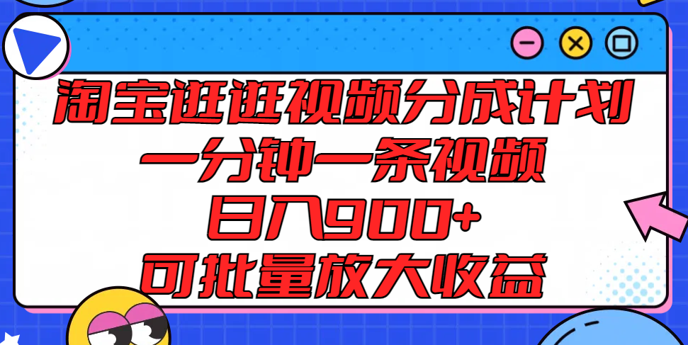 淘宝逛逛视频分成计划，一分钟一条视频， 日入900+，可批量放大收益-解忧云网络
