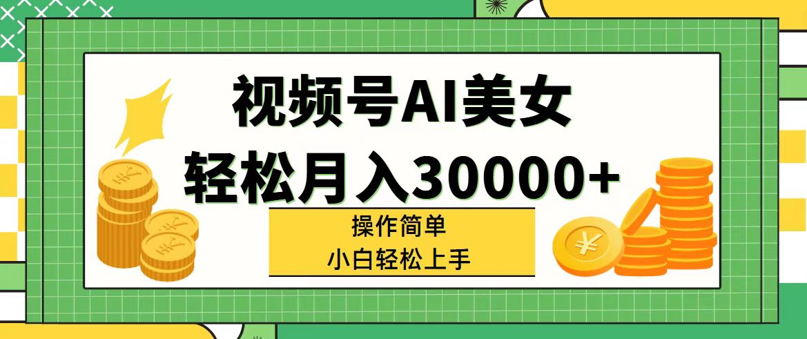 （11812期）视频号AI美女，轻松月入30000+,操作简单小白也能轻松上手-解忧云网络
