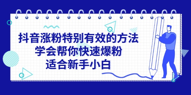 （11823期）抖音涨粉特别有效的方法，学会帮你快速爆粉，适合新手小白-解忧云网络