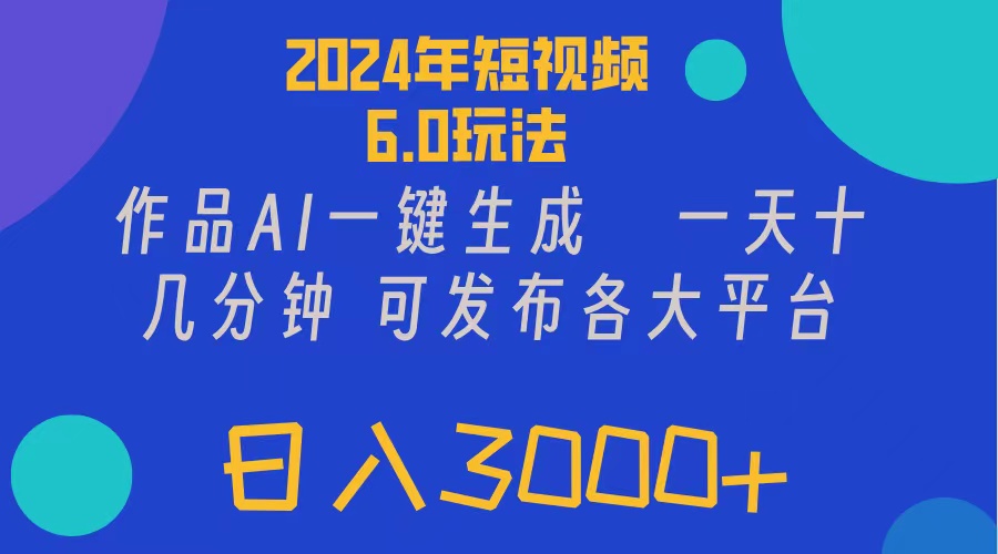 （11892期）2024年短视频6.0玩法，作品AI一键生成，可各大短视频同发布。轻松日入3…-解忧云网络