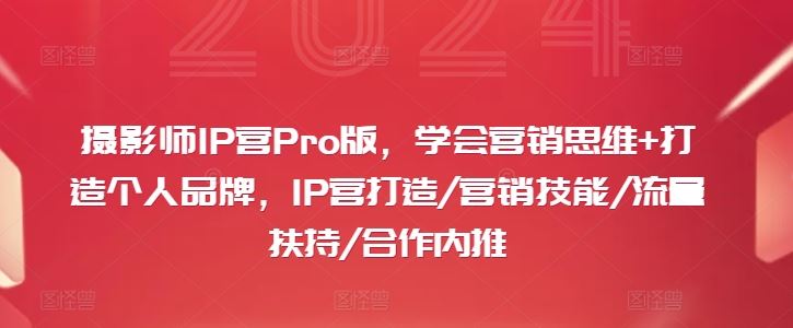 摄影师IP营Pro版，学会营销思维+打造个人品牌，IP营打造/营销技能/流量扶持/合作内推-解忧云网络