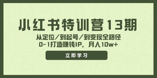 小红书特训营13期，从定位/到起号/到变现全路径，0-1打造赚钱IP，月入10w+-解忧云网络