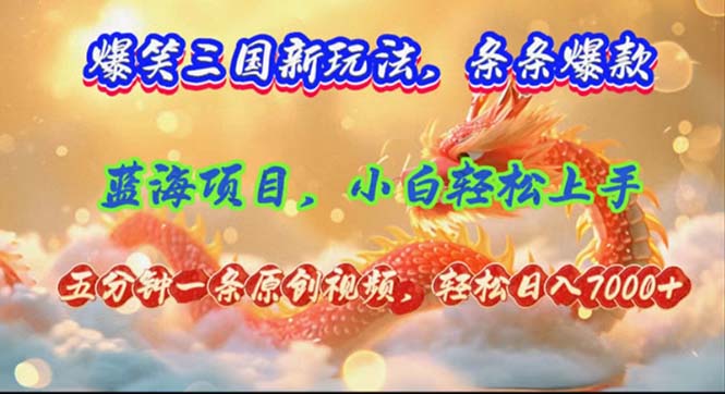 （12014期）爆笑三国新玩法每条都爆，视频收益 7000+，5 分钟原创，多种变现爽歪歪-解忧云网络