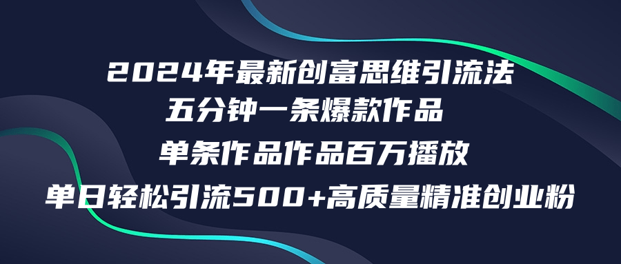 （12171期）2024年最新创富思维日引流500+精准高质量创业粉，五分钟一条百万播放量…-解忧云网络