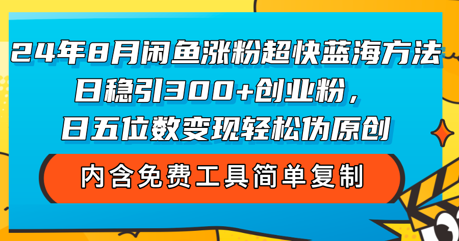 （12176期）24年8月闲鱼涨粉超快蓝海方法！日稳引300+创业粉，日五位数变现，轻松…-解忧云网络
