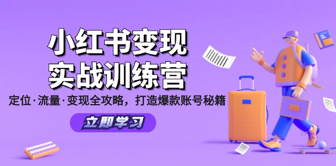 小红书变现实战训练营：定位·流量·变现全攻略，打造爆款账号秘籍-解忧云网络