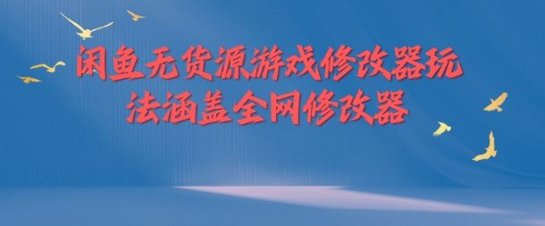 闲鱼无货源游戏修改器玩法涵盖全网修改器-解忧云网络