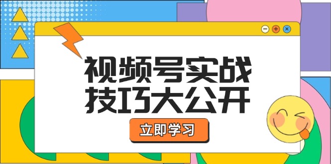 视频号实战技巧大公开：选题拍摄、运营推广、直播带货一站式学习-解忧云网络