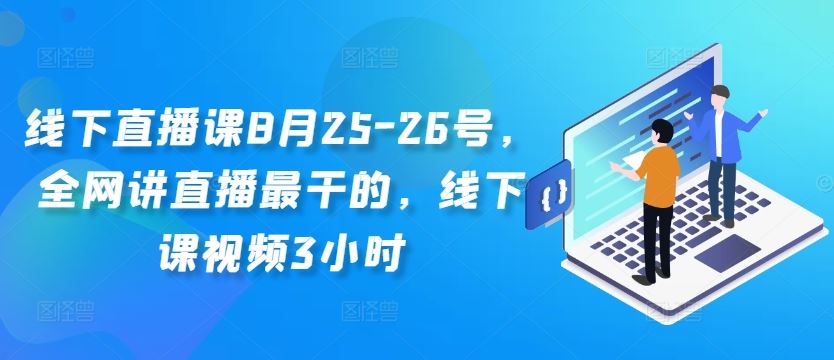 线下直播课8月25-26号，全网讲直播最干的，线下课视频3小时-解忧云网络