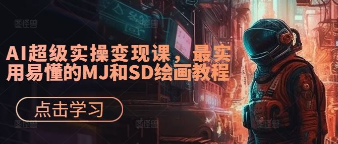 AI超级实操变现课，最实用易懂的MJ和SD绘画教程-解忧云网络
