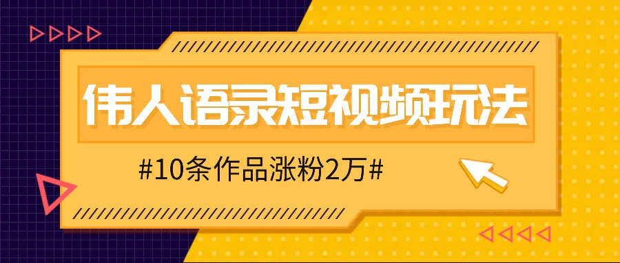 人人可做的伟人语录视频玩法，零成本零门槛，10条作品轻松涨粉2万-解忧云网络