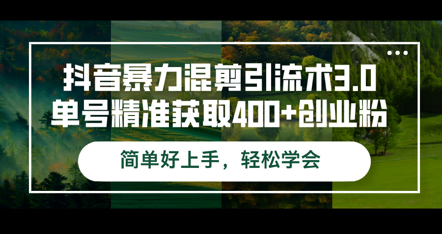 （12630期）抖音暴力混剪引流术3.0单号精准获取400+创业粉简单好上手，轻松学会-解忧云网络