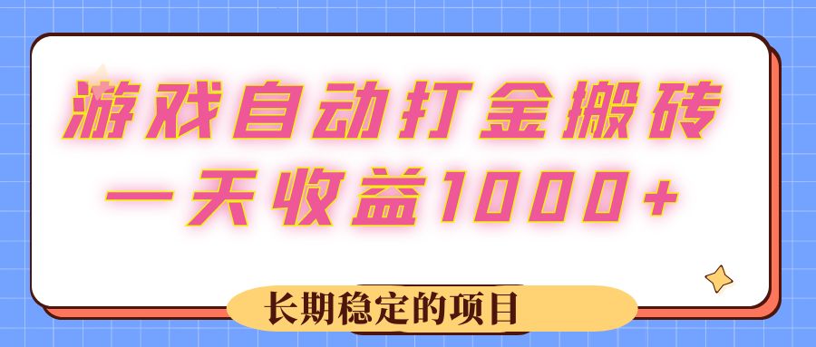 （12669期）游戏 自动打金搬砖，一天收益1000+ 长期稳定的项目-解忧云网络