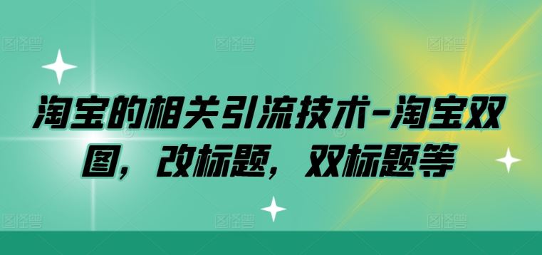 淘宝的相关引流技术-淘宝双图，改标题，双标题等-解忧云网络