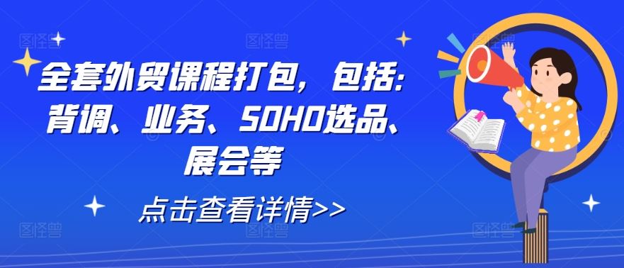 全套外贸课程打包，包括：背调、业务、SOHO选品、展会等-解忧云网络