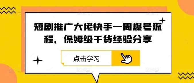 短剧推广大佬快手一周爆号流程，保姆级干货经验分享-解忧云网络
