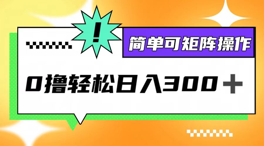 （12740期）0撸3.0，轻松日收300+，简单可矩阵操作-解忧云网络