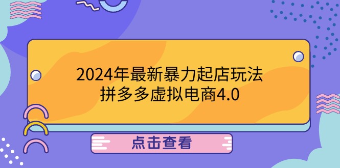 （12762期）2024年最新暴力起店玩法，拼多多虚拟电商4.0，24小时实现成交，单人可以..-解忧云网络
