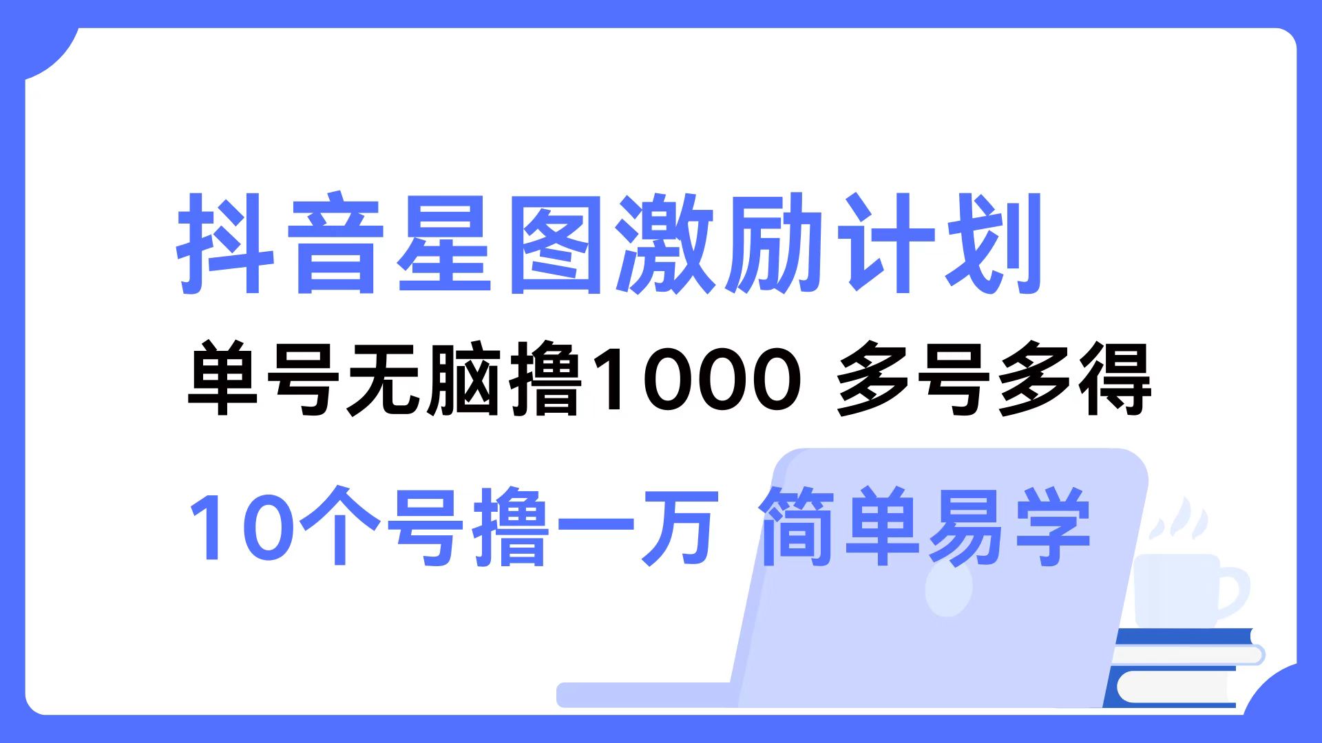 （12787期）抖音星图激励计划 单号可撸1000  2个号2000  多号多得 简单易学-解忧云网络