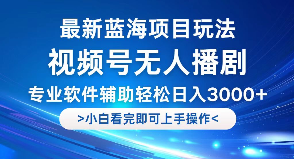 （12791期）视频号最新玩法，无人播剧，轻松日入3000+，最新蓝海项目，拉爆流量收…-解忧云网络