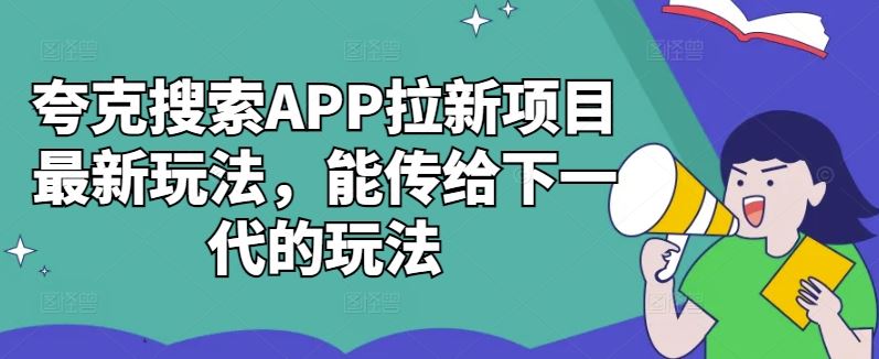 夸克搜索APP拉新项目最新玩法，能传给下一代的玩法-解忧云网络