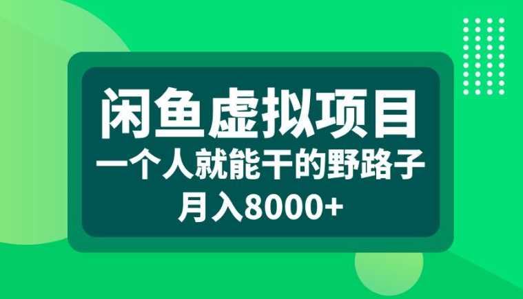 闲鱼虚拟项目，一个人就可以干的野路子，月入8000+【揭秘】-解忧云网络