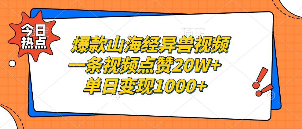 爆款山海经异兽视频，一条视频点赞20W+，单日变现1000+-解忧云网络