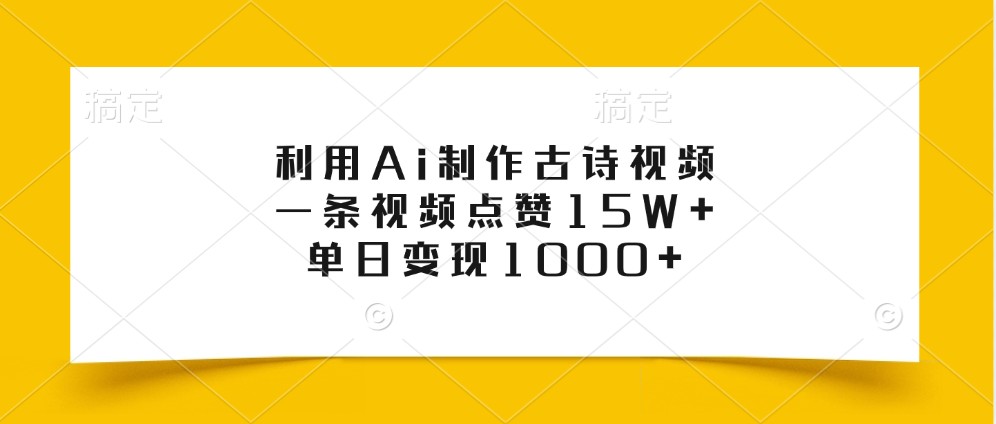 利用Ai制作古诗视频，一条视频点赞15W+，单日变现1000+-解忧云网络
