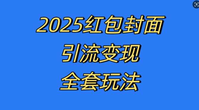 红包封面引流变现全套玩法，最新的引流玩法和变现模式，认真执行，嘎嘎赚钱【揭秘】-解忧云网络