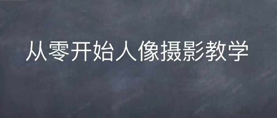 情感人像摄影综合训练，从0开始人像摄影教学-解忧云网络