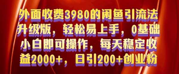 外面收费3980的闲鱼引流法，轻松易上手,0基础小白即可操作，日引200+创业粉的保姆级教程【揭秘】-解忧云网络