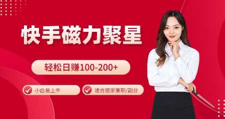 快手磁力聚星火爆全网，小白易上手，轻松日入100-200+，居家操作-更新玩法【揭秘】-解忧云网络